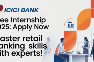 ICICI Bank FREE Internship 2025: Apply Now Master Retail Banking Skills with Experts!