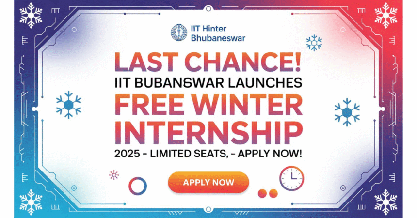 Last Chance! Free Winter Internship 2025 is being launched by IIT Bhubaneshwar – Limited Seats, Apply Now!